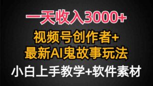 (9445期)一天收入3000+,视频号创作者AI创作鬼故事玩法,条条爆流量,小白也能轻…-创客云联盟