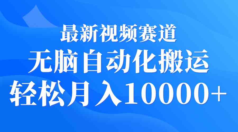 （9446期）最新视频赛道 无脑自动化搬运 轻松月入10000+-创客云联盟