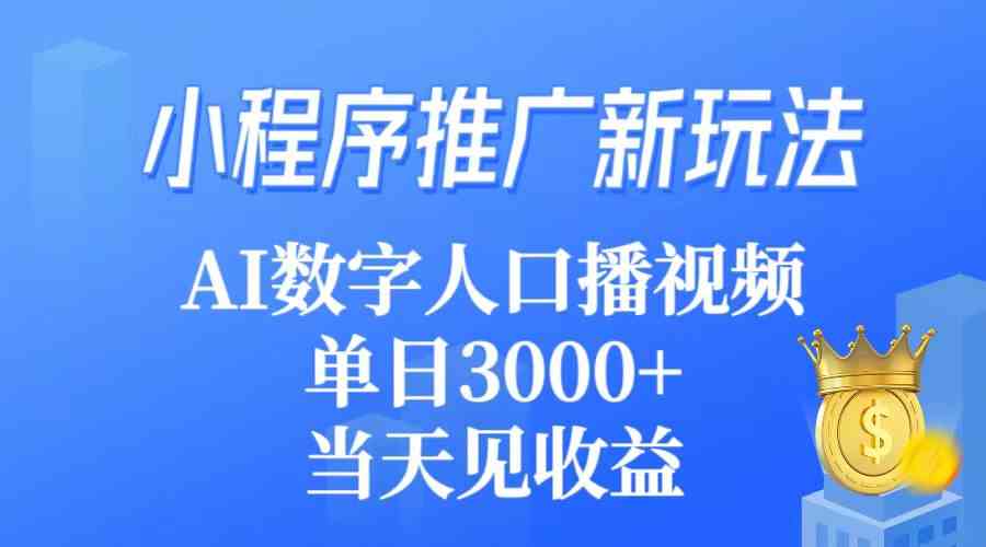 （9465期）小程序推广新玩法，AI数字人口播视频，单日3000+，当天见收益-创客云联盟