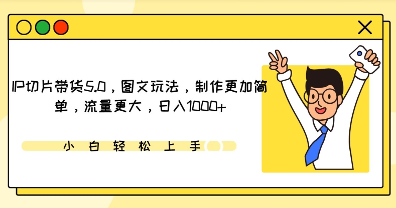 IP切片带货5.0，图文玩法，制作更加简单，流量更大，日入1000+-创客云联盟