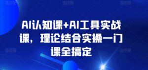 AI认知课+AI工具实战课，理论结合实操一门课全搞定-创客云联盟