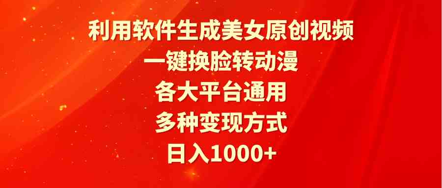 （9482期）利用软件生成美女原创视频，一键换脸转动漫，各大平台通用，多种变现方式-创客云联盟
