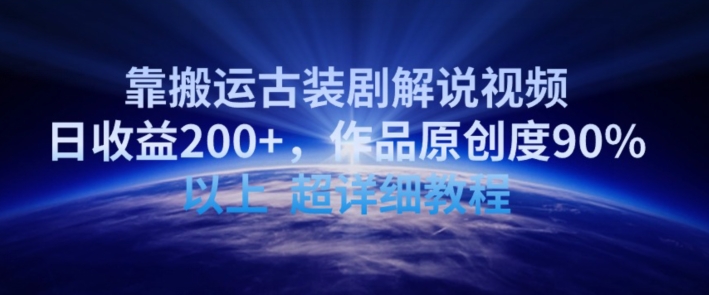 靠搬运古装剧解说视频，日收益200+，作品原创度90%以上，超详细教程-创客云联盟
