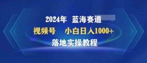 （9515期）2024年蓝海赛道 视频号  小白日入1000+ 落地实操教程-创客云联盟