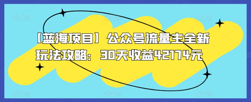 【蓝海项目】公众号流量主全新玩法攻略：30天收益42174元-创客云联盟