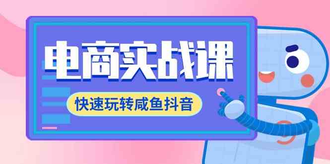 （9528期）电商实战课，快速玩转咸鱼抖音，全体系全流程精细化咸鱼电商运营-71节课-创客云联盟