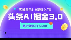 蓝海项目AI头条掘金3.0,矩阵玩法实操演示,轻松日入500+-创客云联盟