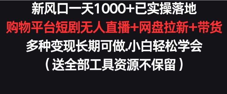 新风口一天1000+已实操落地购物平台短剧无人直播+网盘拉新+带货多种变现长期可做-创客云联盟