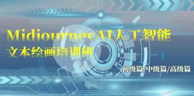 （9549期）Midjourney-AI人工智能 文本绘画培训班：初级篇/中级篇/高级篇（17节）-创客云联盟