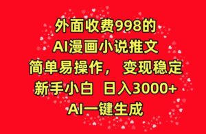 外面收费998的AI漫画小说推文，简单易操作，变现稳定，新手小白日入3000+，AI一键生成-创客云联盟