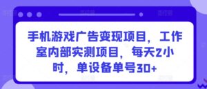 手机游戏广告变现项目,工作室内部实测项目,每天2小时,单设备单号30+-创客云联盟