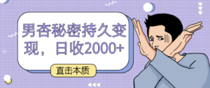 直击本质，男杏秘密持久变现，日收2000+-创客云联盟