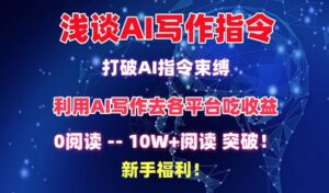 浅谈AI写作指令,打破AI指令束缚,破10W+阅读!新手福利-创客云联盟