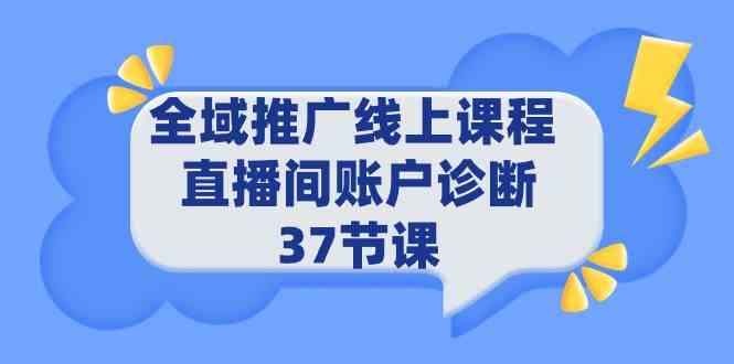 （9577期）全域推广线上课程 _ 直播间账户诊断 37节课-创客云联盟
