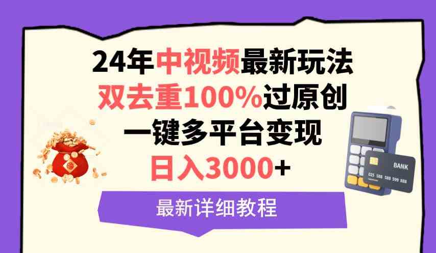 （9598期）中视频24年最新玩法，双去重100%过原创，日入3000+一键多平台变现-创客云联盟