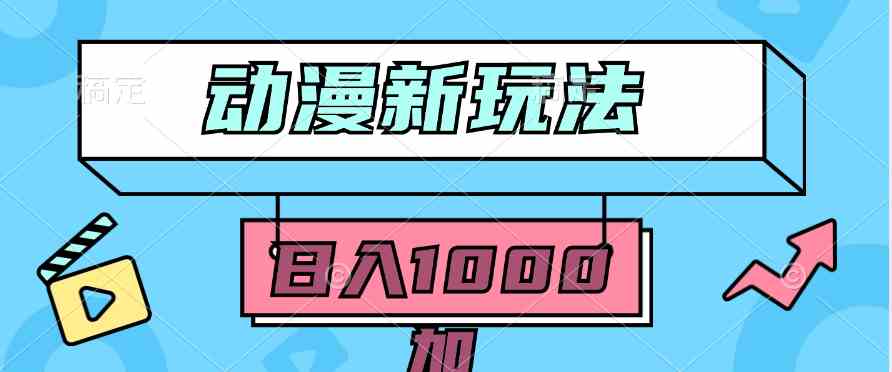 （9601期）2024动漫新玩法，条条爆款5分钟一无脑搬运轻松日入1000加条100%过原创，-创客云联盟
