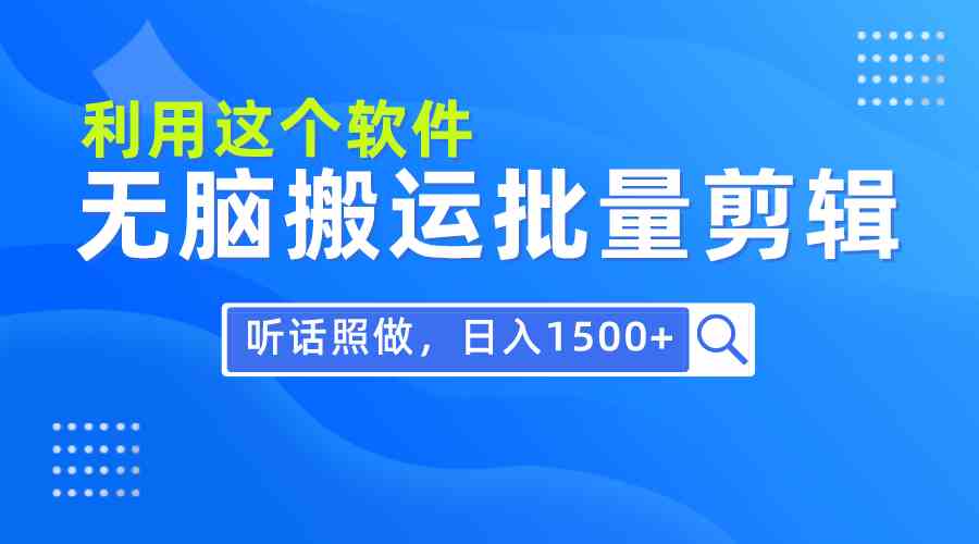 （9614期）每天30分钟，0基础用软件无脑搬运批量剪辑，只需听话照做日入1500+-创客云联盟