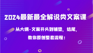 2024最新最全解说类文案课,从大纲-文案开头到铺垫,结尾,教你原创整套流程!-创客云联盟