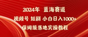 2024年视频号短剧新玩法小白日入1000+保姆级落地实操教程-创客云联盟