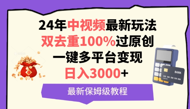 中视频24年最新玩法，双去重100%过原创，一键多平台变现，日入3000+ 保姆级教程-创客云联盟