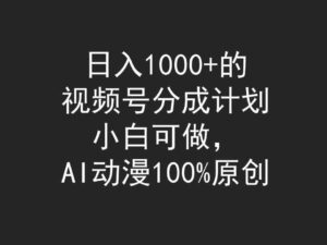 (9653期)日入1000+的视频号分成计划,小白可做,AI动漫100%原创-创客云联盟