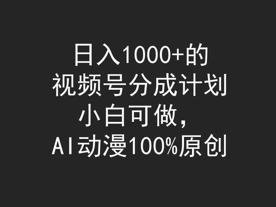 （9653期）日入1000+的视频号分成计划，小白可做，AI动漫100%原创-创客云联盟