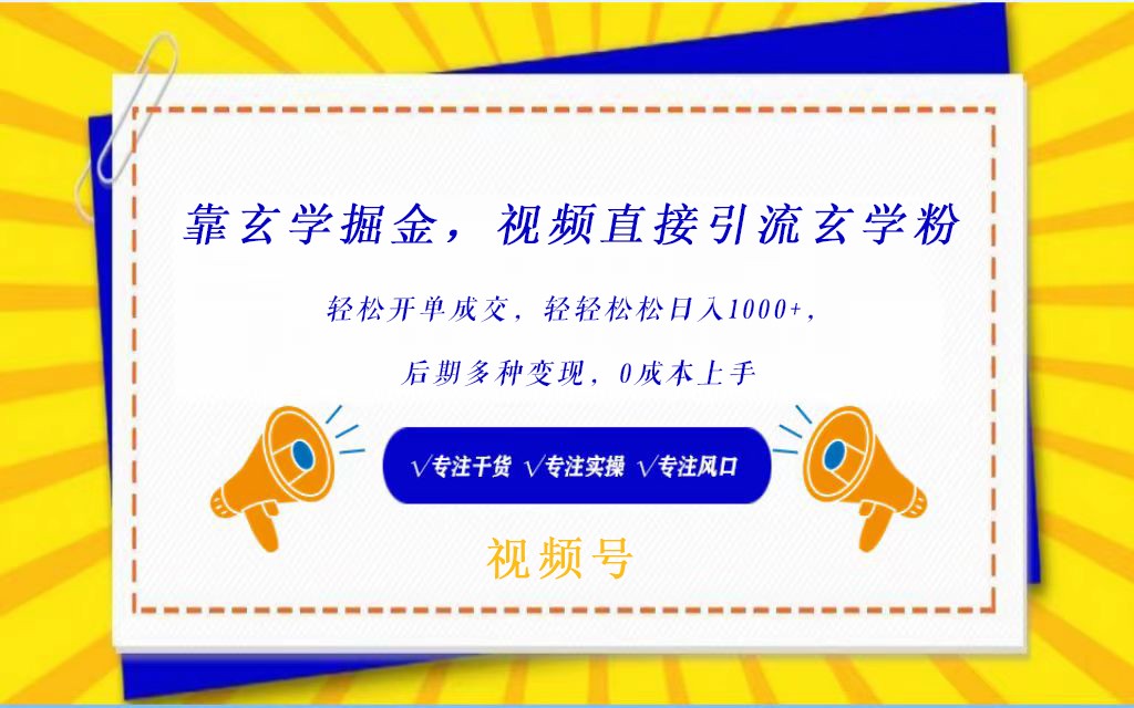 视频号靠玄学掘金，引流玄学粉，轻松开单成交，日入1000+  小白0成本上手-创客云联盟