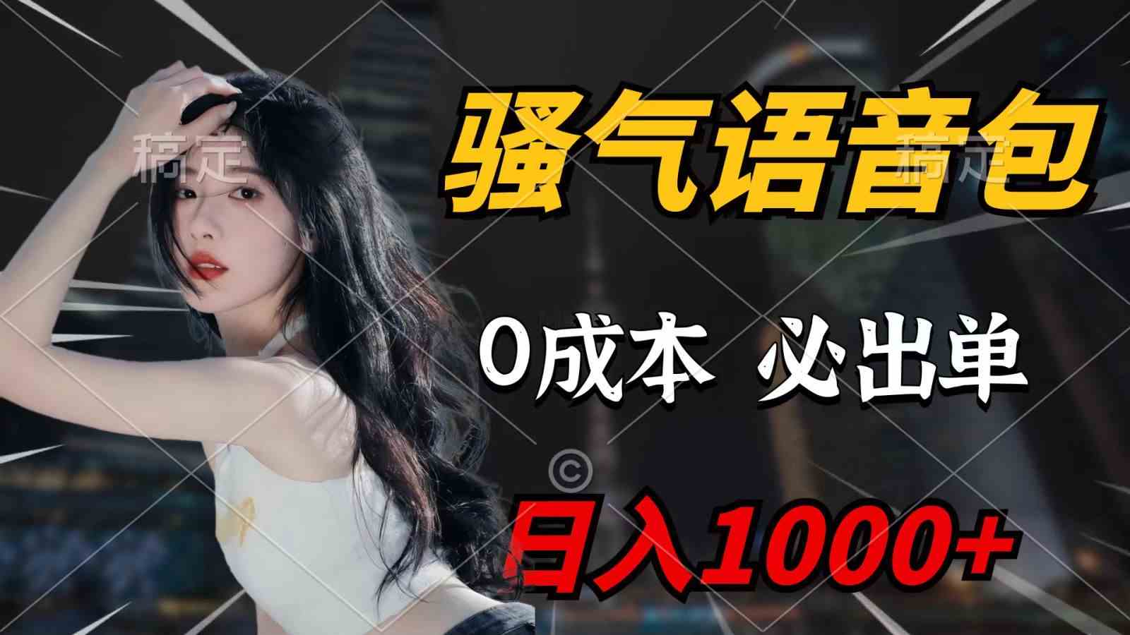 （9701期）骚气语音包，0成本一天1000+，闭着眼也能出单，详细教程！-创客云联盟