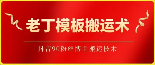 老丁模板搬运术：抖音90万粉丝博主搬运技术-创客云联盟