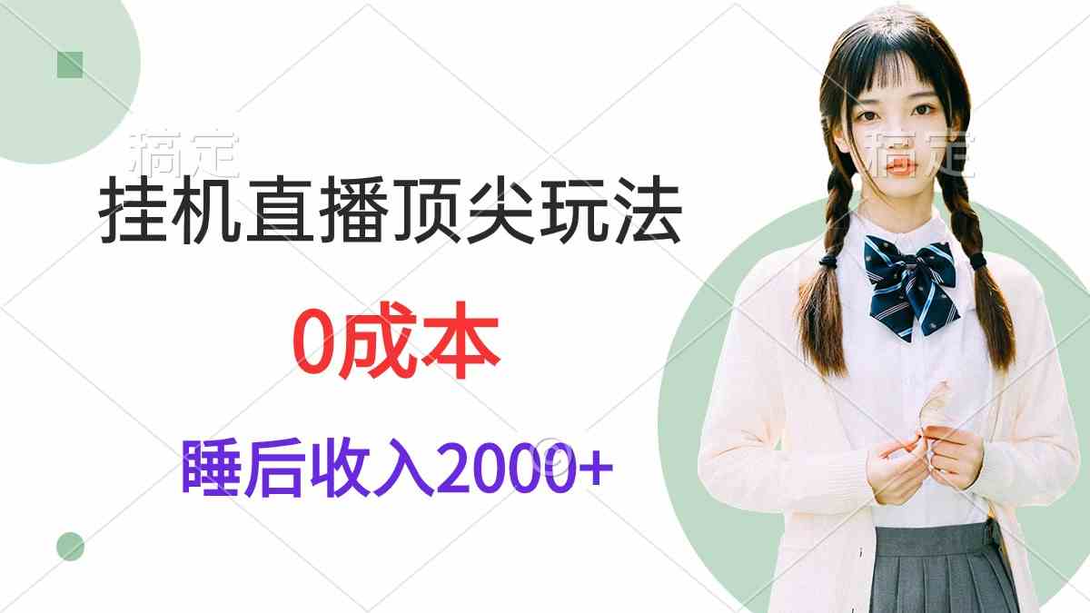 （9715期）挂机直播顶尖玩法，睡后日收入2000+、0成本，视频教学-创客云联盟