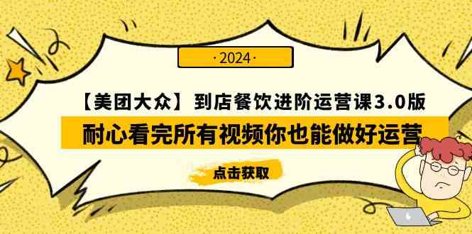 （9723期）【美团-大众】到店餐饮 进阶运营课3.0版，耐心看完所有视频你也能做好运营-创客云联盟