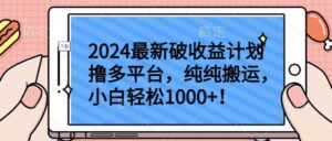 2024最新破收益计划撸多平台,纯纯搬运,小白轻松1000+-创客云联盟