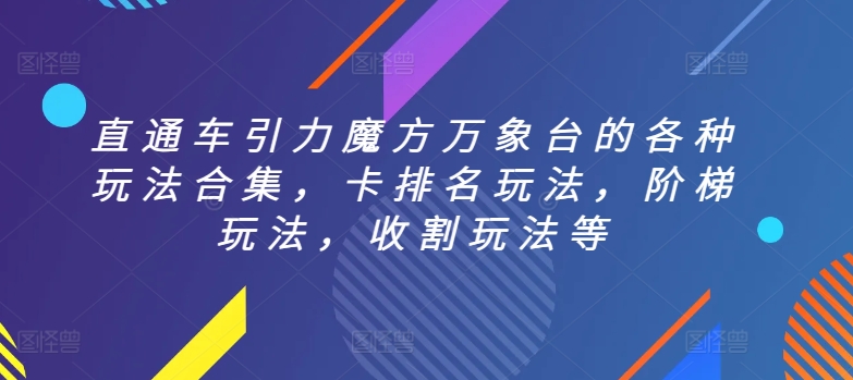 直通车引力魔方万象台的各种玩法合集，卡排名玩法，阶梯玩法，收割玩法等-创客云联盟