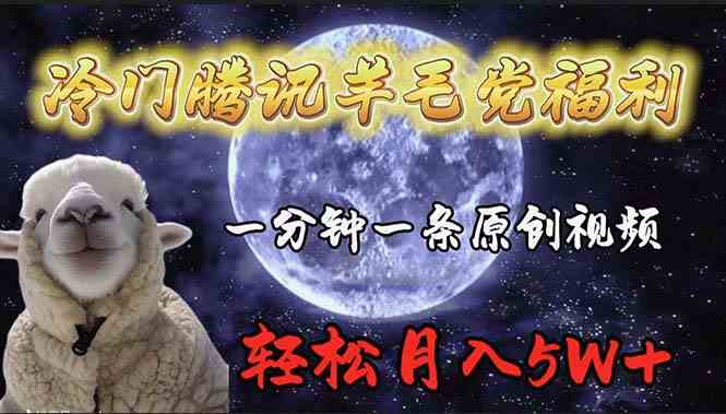 （9758期）冷门腾讯羊毛党福利，1分钟中一条原创视频，轻松月入50000+-创客云联盟