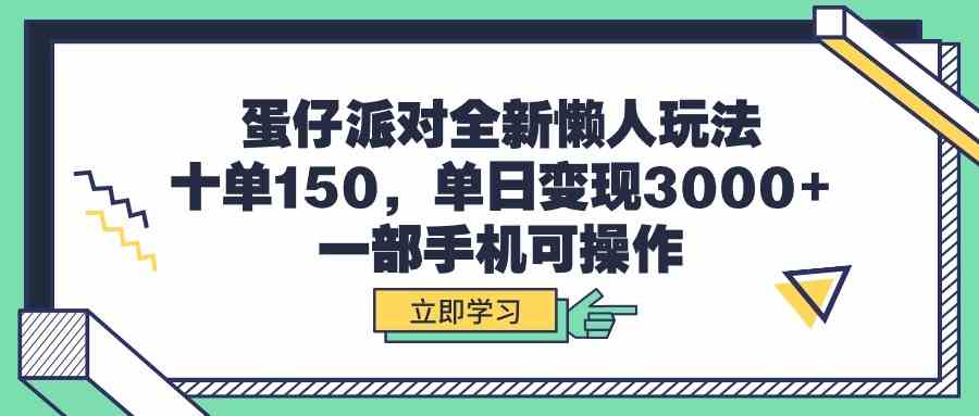 （9766期）蛋仔派对全新懒人玩法，十单150，单日变现3000+，一部手机可操作-创客云联盟