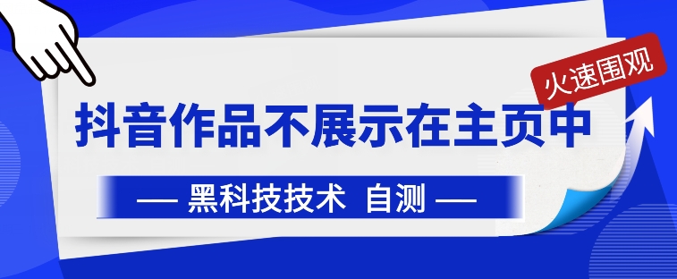 抖音黑科技：抖音作品不展示在主页中-创客云联盟