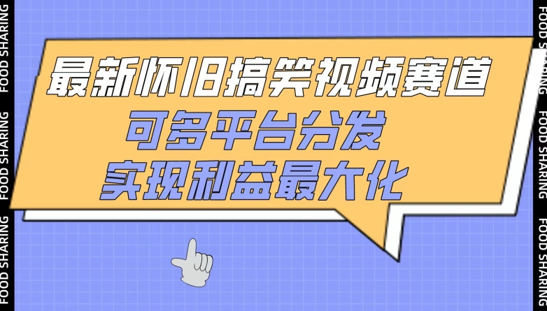 最新怀旧搞笑视频赛道，可多平台分发，实现利益最大化-创客云联盟