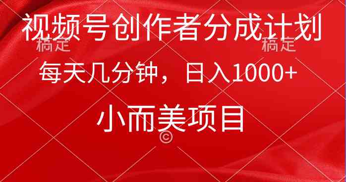 （9778期）视频号创作者分成计划，每天几分钟，收入1000+，小而美项目-创客云联盟