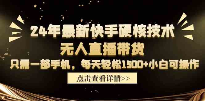 （9779期）24年最新快手硬核技术无人直播带货，只需一部手机 每天轻松1500+小白可操作-创客云联盟
