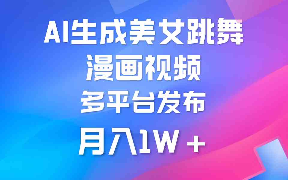 （9789期）利用AI把美女跳舞视频制作漫画，纯原创，不违规。月入1W+-创客云联盟