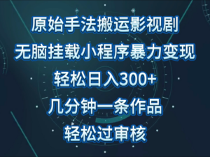 原始手法影视剧无脑搬运,单日收入300+,操作简单,几分钟生成一条视频,轻松过审核-创客云联盟