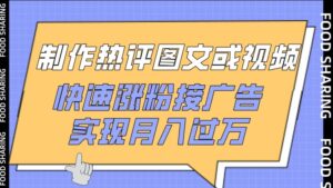 制作热评图文或视频,快速涨粉接广告,实现月入过万-创客云联盟