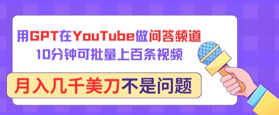 用GPT在YouTube做问答频道，10分钟可批量上百条视频，月入几千美刀不是问题-创客云联盟