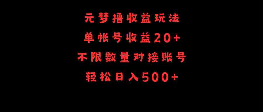 （9805期）元梦撸收益玩法，单号收益20+，不限数量，对接账号，轻松日入500+-创客云联盟
