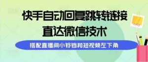 （9808期）快手自动回复跳转链接，直达微信技术，搭配直播间小铃铛和短视频左下角-创客云联盟