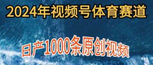 (9810期)2024年体育赛道视频号,新手轻松操作, 日产1000条原创视频,多账号多撸分成-创客云联盟
