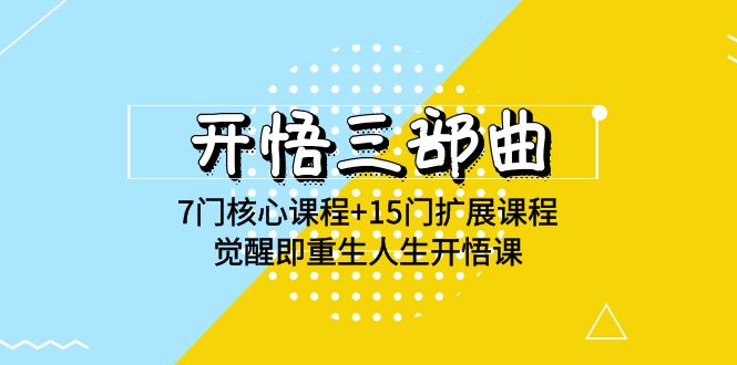 开悟三部曲-7门核心课程+15门扩展课程，觉醒即重生人生开悟课(高清无水印)-创客云联盟