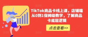 TikTok商品卡线上课,店铺端从0到1保姆级教学,了解商品卡底层逻辑-创客云联盟