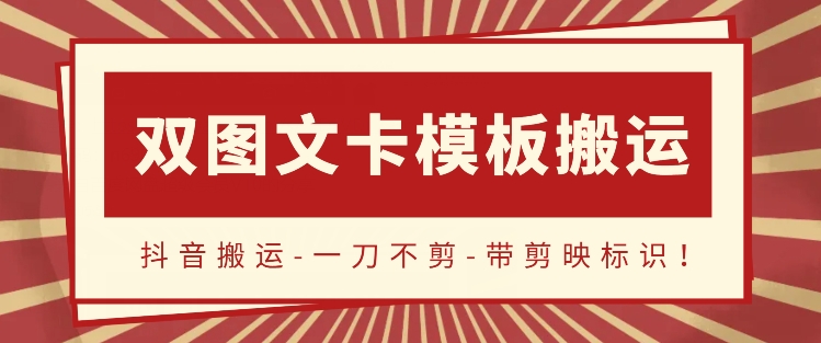 抖音搬运，双图文+卡模板搬运，一刀不剪，流量嘎嘎香-创客云联盟