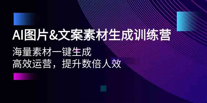 AI图片&文案素材生成训练营，海量素材一键生成 高效运营 提升数倍人效-创客云联盟